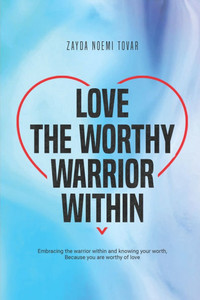 Love The Worthy Warrior Within: Embracing the warrior within and knowing your worth, because you are worthy of love