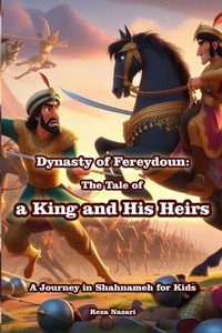 Dynasty of Fereydoun - The Tale of a King and His Heirs: A Journey in Shahnameh for Kids