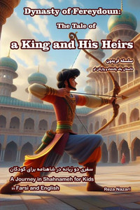 Dynasty of Fereydoun - The Tale of a King and His Heirs: A Journey in Shahnameh for Kids in Farsi and English
