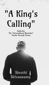 ""A King's Calling"": Exploring The ""Extraordinary Masculine"" Psyche Through Poetry