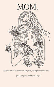 Mom.: A Collection of Personal and Poignant Journeys to Motherhood