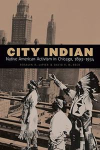 City Indian: Native American Activism in Chicago, 18931934 City Indian: Native American Activism in Chicago, 18931934