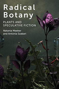 Radical Botany: Plants and Speculative Fiction Radical Botany: Plants and Speculative Fiction