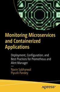 Monitoring Microservices and Containerized Applications: Deployment, Configuration, and Best Practices for Prometheus and Alert Manager Monitoring Microservices and Containerized Applications: Deployment, Configuration, and Best Practices for Prometheus and Alert Manager