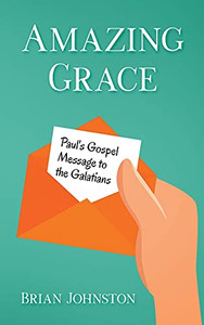 Amazing Grace! Paul's Gospel Message to the Galatians Amazing Grace! Paul's Gospel Message to the Galatians