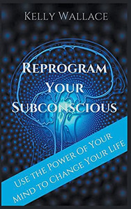 Reprogram Your Subconscious Reprogram Your Subconscious