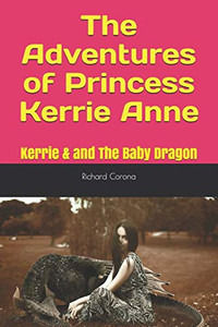 The Adventures of Princess Kerrie Anne: Kerrie & and The Baby Dragon The Adventures of Princess Kerrie Anne: Kerrie & and The Baby Dragon