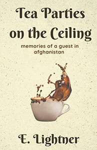 Tea Parties on the Ceiling: Memories of a Guest in Afghanistan