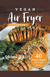 Vegan Air Fryer Cookbook: 40 Tasty Vegan Air Fryer Recipes Vegan Air Fryer Cookbook: 40 Tasty Vegan Air Fryer Recipes