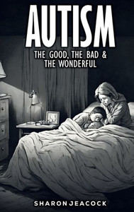 Autism: The Good the Bad & The Wonderful