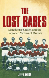 The Lost Babes: Manchester United and the Forgotten Victims of Munich