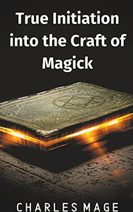 True Initiation into the Craft of Magick