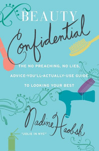 Beauty Confidential: The No Preaching, No Lies, Advice-You'll-Actually-Use Guide to Looking Your Best