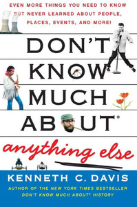 Don't Know Much About(r) Anything Else: Even More Things You Need to Know But Never Learned about People, Places, Events, and More!