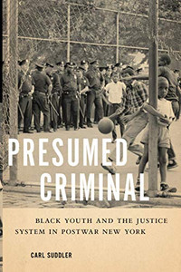 Presumed Criminal: Black Youth and the Justice System in Postwar New York