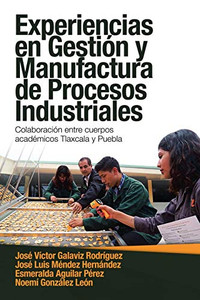 Experiencias En Gestión Y Manufactura De Procesos Industriales: Colaboración Entre Cuerpos Académicos Tlaxcala Y Puebla (Spanish Edition) Experiencias En Gestión Y Manufactura De Procesos Industriales: Colaboración Entre Cuerpos Académicos Tlaxcala Y Puebla (Spanish Edition)