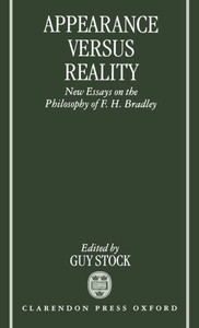 Appearance Versus Reality ' New Essays on the Philosophy of F. H. Bradley '