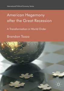 American Hegemony after the Great Recession: A Transformation in World Order (International Political Economy Series) American Hegemony after the Great Recession: A Transformation in World Order (International Political Economy Series)