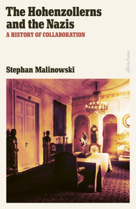 The Hohenzollerns and the Nazis: A History of Collaboration