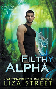 Filthy Alpha (Junkyard Shifters) Filthy Alpha (Junkyard Shifters)