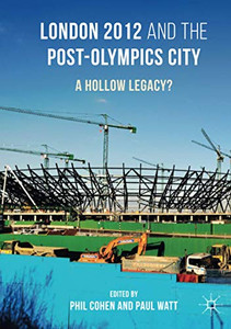 London 2012 and the Post-Olympics City: A Hollow Legacy? London 2012 and the Post-Olympics City: A Hollow Legacy?