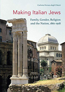 Making Italian Jews: Family, Gender, Religion and the Nation, 18611918 Making Italian Jews: Family, Gender, Religion and the Nation, 18611918