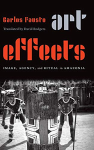 Art Effects: Image, Agency, and Ritual in Amazonia Art Effects: Image, Agency, and Ritual in Amazonia