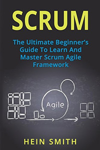 Scrum: The Ultimate Beginner's Guide To Learn And Master Scrum Agile Framework Scrum: The Ultimate Beginner's Guide To Learn And Master Scrum Agile Framework