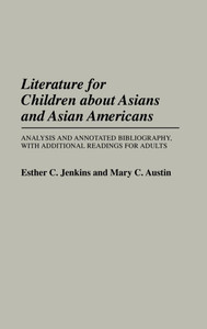 Literature for Children about Asians and Asian Americans: Analysis and Annotated Bibliography, with Additional Readings for Adults