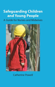Safeguarding Children and Young People: A Guide for Nurses and Midwives