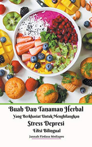 Buah Dan Tanaman Herbal Yang Berkhasiat Untuk Menghilangkan Stress Depresi Edisi Bilingual Buah Dan Tanaman Herbal Yang Berkhasiat Untuk Menghilangkan Stress Depresi Edisi Bilingual
