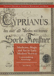 Medicine, Magic and Art in Early Modern Norway: Conceptualizing Knowledge (Palgrave Historical Studies in Witchcraft and Magic) Medicine, Magic and Art in Early Modern Norway: Conceptualizing Knowledge (Palgrave Historical Studies in Witchcraft and Magic)