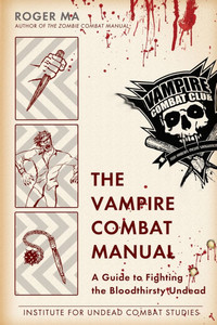 The Vampire Combat Manual: A Guide to Fighting the Bloodthirsty Undead