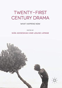Twenty-First Century Drama: What Happens Now Twenty-First Century Drama: What Happens Now