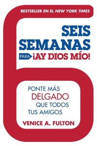 Seis Semanas Para Â¡Ay Dios Mio!: Ponte MÃ¡s Delgado Que Todos Tus Amigos