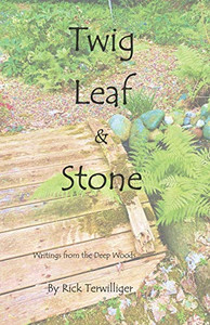 Twig Leaf & Stone: Writings from the Deep Woods Twig Leaf & Stone: Writings from the Deep Woods
