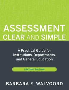 Assessment Clear and Simple: A Practical Guide for Institutions, Departments, and General Education, Second Edition