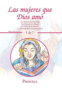 Las Mujeres Que Dios Amó: -La Historia De Elizabeth -La Historia De Abigaíl -La Historia De Priscila -La Historia De La Mujer Pecadora (Spanish Edition) Las Mujeres Que Dios Amó: -La Historia De Elizabeth -La Historia De Abigaíl -La Historia De Priscila -La Historia De La Mujer Pecadora (Spanish Edition)