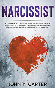 Narcissist: A Complete Self-Healing Guide To Recover From a Narcissistic Personality and Understanding And Dealing With A Range Of Narcissistic Personalities. Narcissist: A Complete Self-Healing Guide To Recover From a Narcissistic Personality and Understanding And Dealing With A Range Of Narcissistic Personalities.