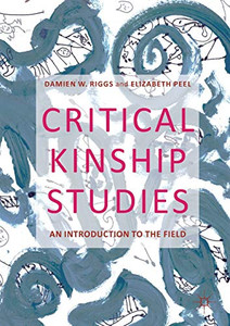 Critical Kinship Studies: An Introduction to the Field Critical Kinship Studies: An Introduction to the Field