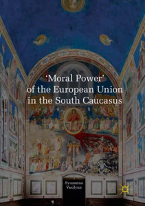 'Moral Power' of the European Union in the South Caucasus 'Moral Power' of the European Union in the South Caucasus