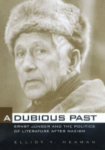 A Dubious Past: Ernst JÃ¼nger and the Politics of Literature After Nazism Volume 19