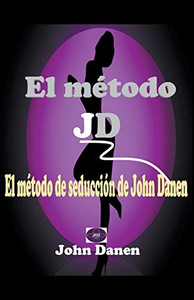 El método JD. El método de seducción de John Danen (Spanish Edition)
