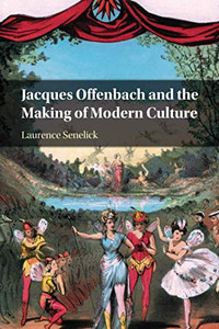Jacques Offenbach and the Making of Modern Culture Jacques Offenbach and the Making of Modern Culture