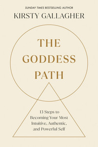 The Goddess Path: 13 Steps to Becoming Your Most Intuitive, Authentic, and Powerful Self