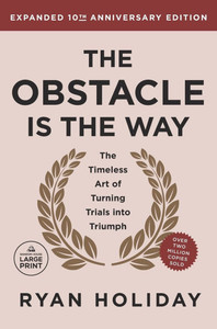The Obstacle Is the Way Expanded 10th Anniversary Edition: The Timeless Art of Turning Trials Into Triumph Large Print