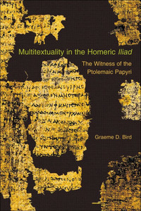 Multitextuality in the Homeric ""Iliad"": The Witness of Ptolemaic Papyri