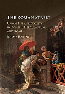 The Roman Street: Urban Life and Society in Pompeii, Herculaneum, and Rome The Roman Street: Urban Life and Society in Pompeii, Herculaneum, and Rome