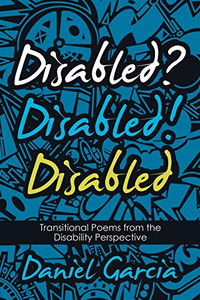 Disabled? Disabled! Disabled: Transitional Poems from the Disability Perspective Disabled? Disabled! Disabled: Transitional Poems from the Disability Perspective