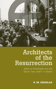 Architects of the Resurrection: AiltirÃ­ Na HaisÃ©irghe and the Fascist 'New Order' in Ireland